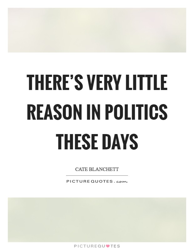 There's very little reason in politics these days Picture Quote #1
