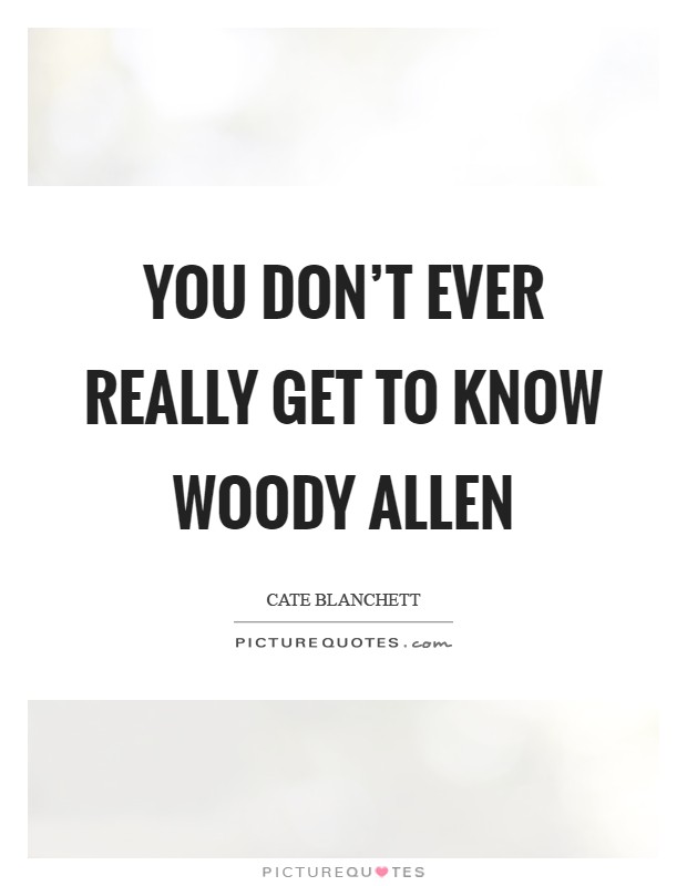 You don't ever really get to know Woody Allen Picture Quote #1