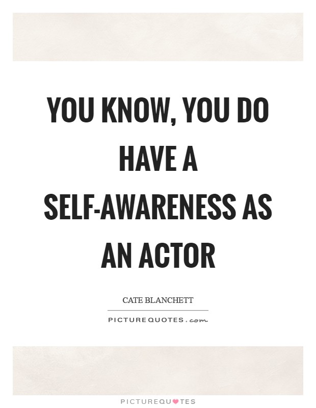 You know, you do have a self-awareness as an actor Picture Quote #1