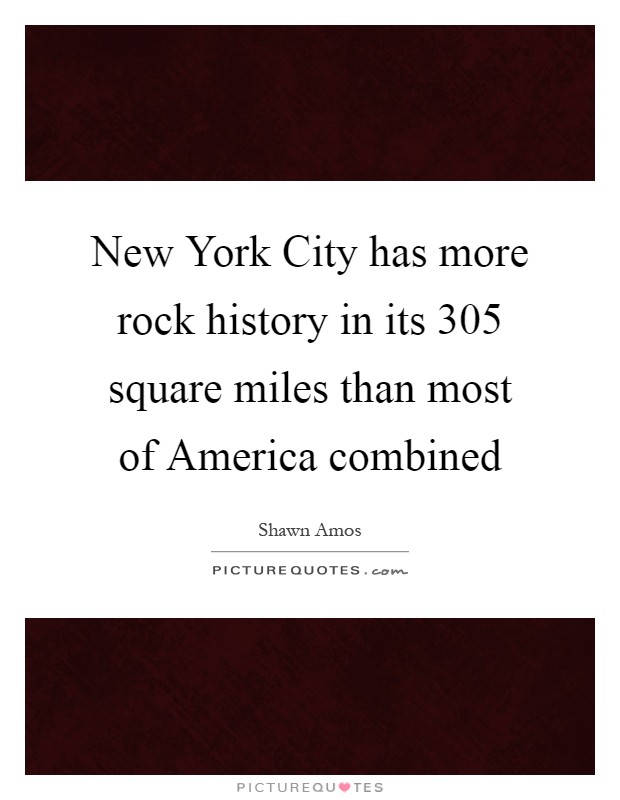 New York City has more rock history in its 305 square miles than most of America combined Picture Quote #1