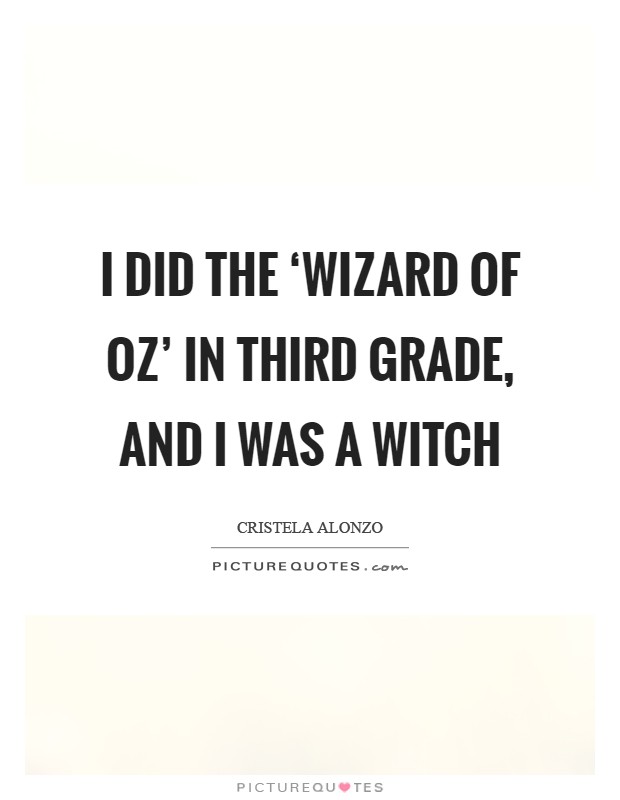 I did the ‘Wizard of Oz' in third grade, and I was a witch Picture Quote #1