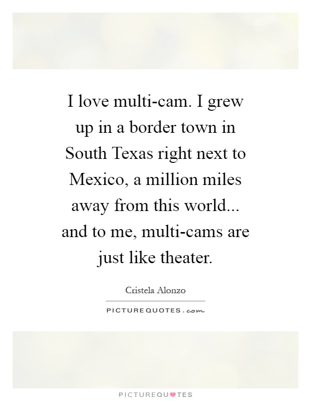 I love multi-cam. I grew up in a border town in South Texas right next to Mexico, a million miles away from this world... and to me, multi-cams are just like theater Picture Quote #1