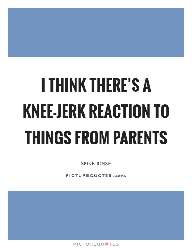 I think there's a knee-jerk reaction to things from parents Picture Quote #1