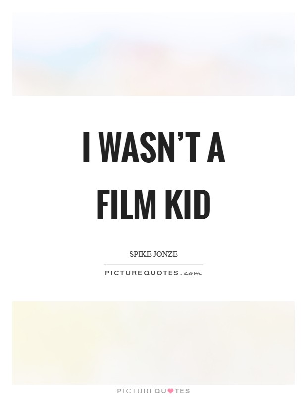 I wasn't a film kid Picture Quote #1