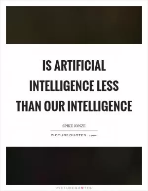 Is artificial intelligence less than our intelligence Picture Quote #1