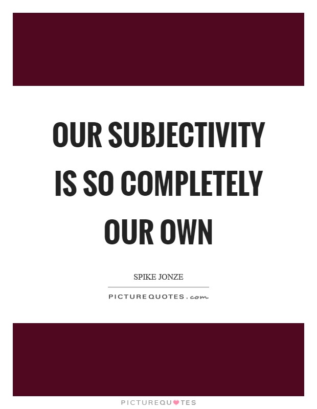 Our subjectivity is so completely our own Picture Quote #1