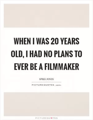 When I was 20 years old, I had no plans to ever be a filmmaker Picture Quote #1
