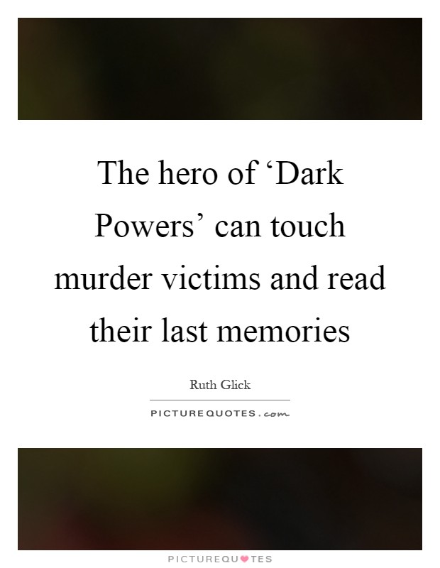 The hero of ‘Dark Powers' can touch murder victims and read their last memories Picture Quote #1