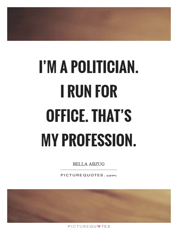 I'm a politician. I run for office. That's my profession Picture Quote #1