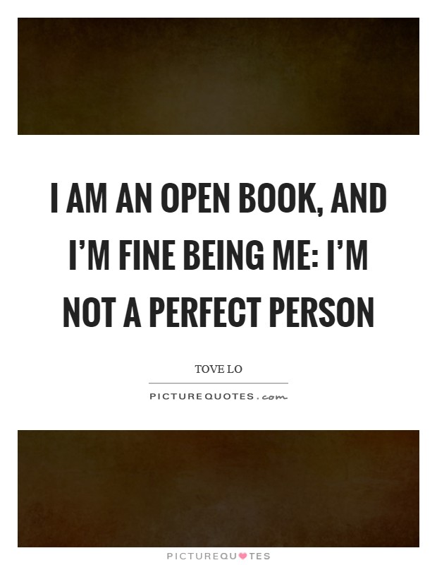 I am an open book, and I'm fine being me: I'm not a perfect person Picture Quote #1