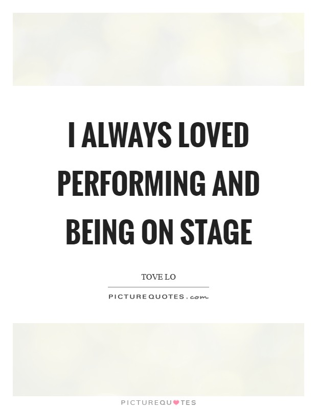 I always loved performing and being on stage Picture Quote #1