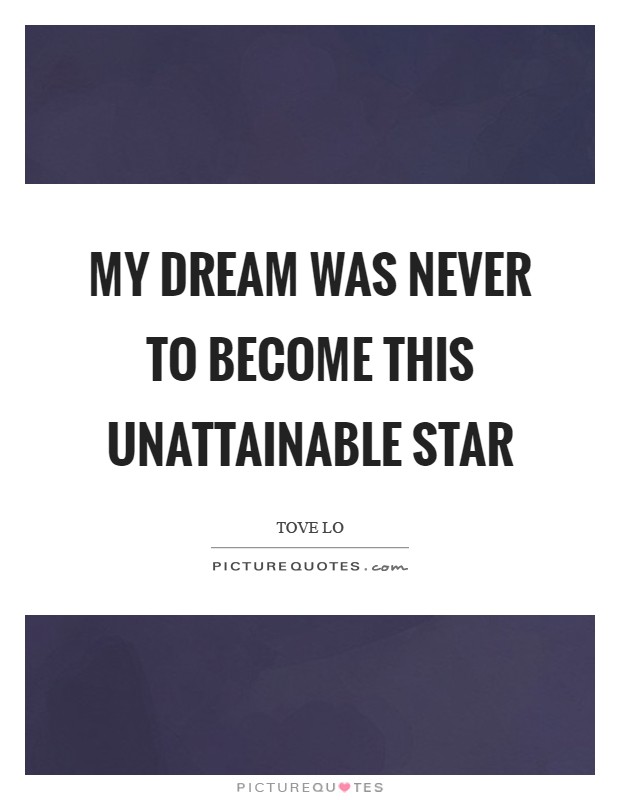My dream was never to become this unattainable star Picture Quote #1