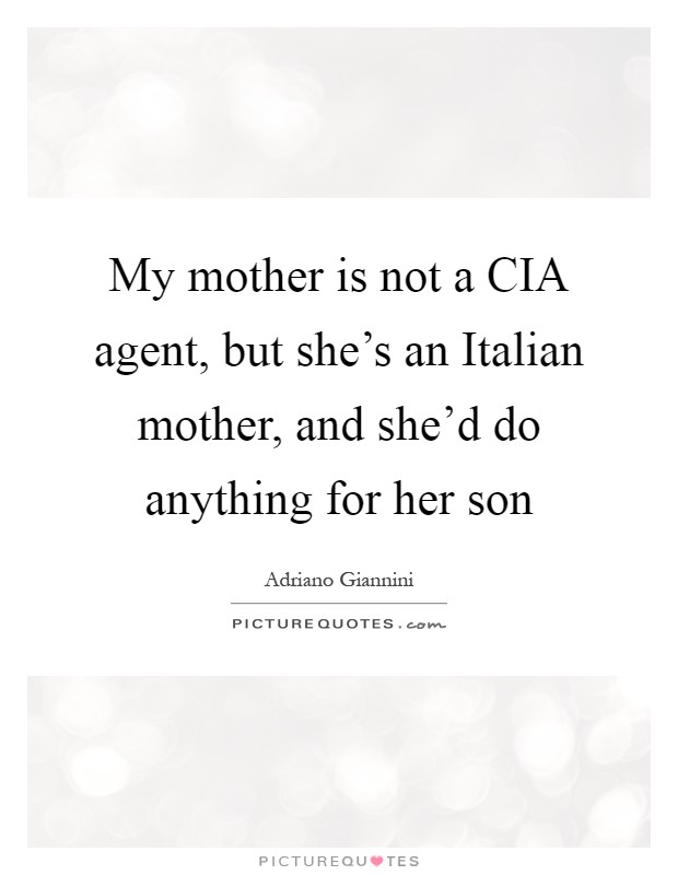 My mother is not a CIA agent, but she's an Italian mother, and she'd do anything for her son Picture Quote #1