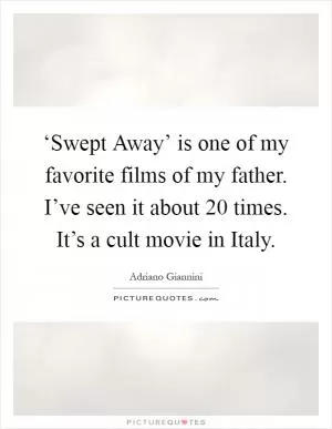 ‘Swept Away’ is one of my favorite films of my father. I’ve seen it about 20 times. It’s a cult movie in Italy Picture Quote #1