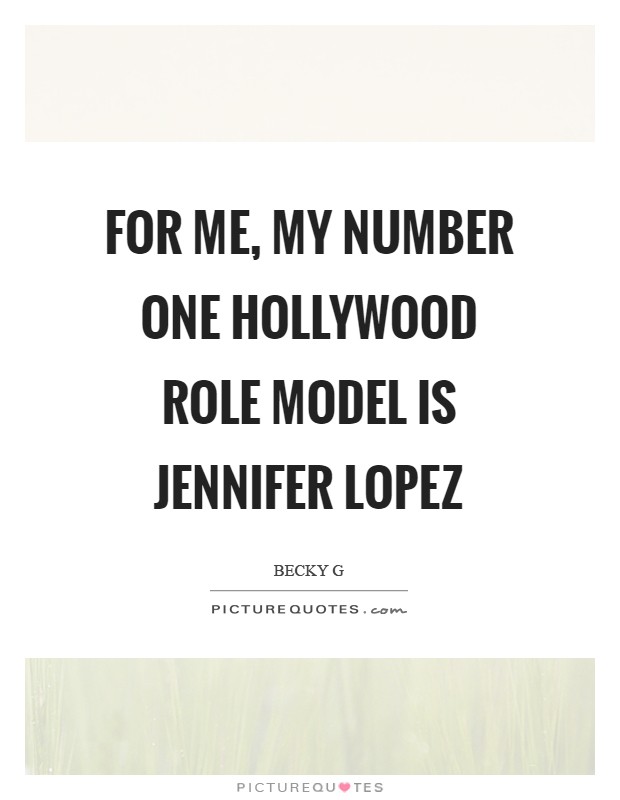 For me, my number one Hollywood role model is Jennifer Lopez Picture Quote #1