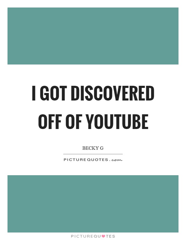 I got discovered off of YouTube Picture Quote #1