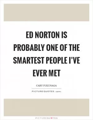Ed Norton is probably one of the smartest people I’ve ever met Picture Quote #1