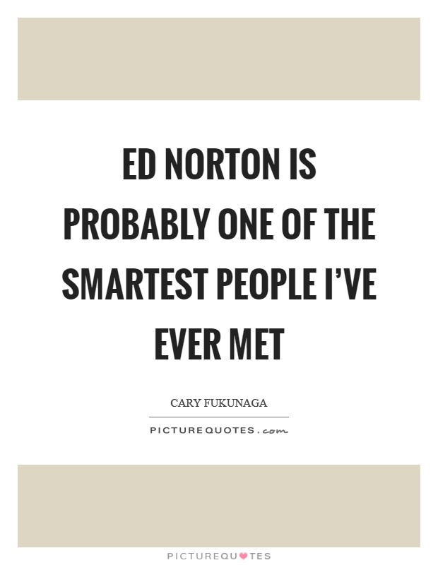 Ed Norton is probably one of the smartest people I've ever met Picture Quote #1