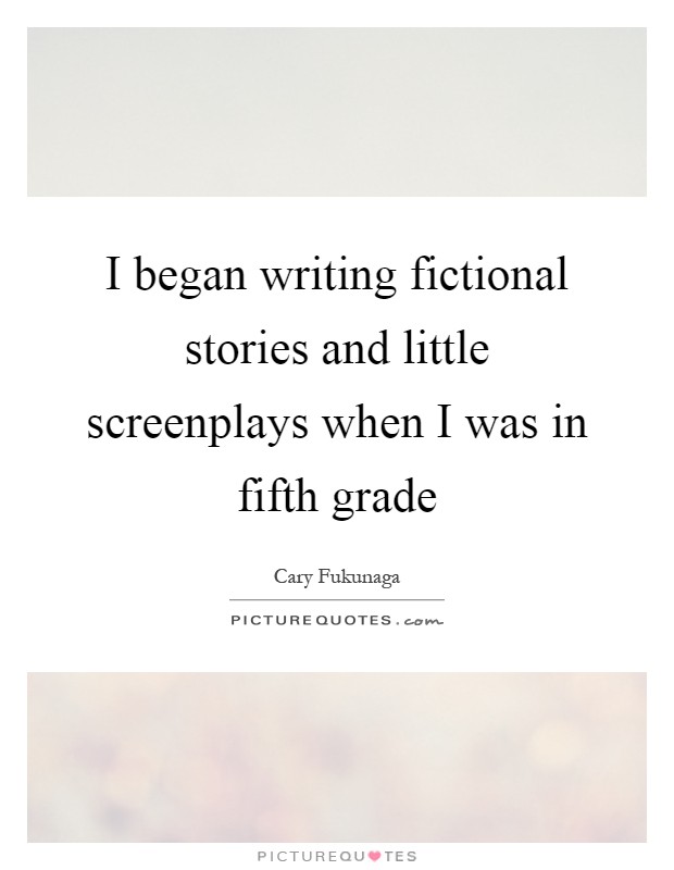 I began writing fictional stories and little screenplays when I was in fifth grade Picture Quote #1