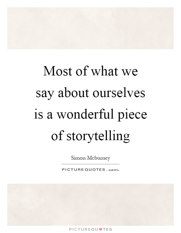 Most of what we say about ourselves is a wonderful piece of storytelling Picture Quote #1