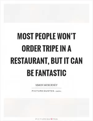 Most people won’t order tripe in a restaurant, but it can be fantastic Picture Quote #1
