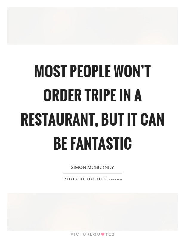 Most people won't order tripe in a restaurant, but it can be fantastic Picture Quote #1