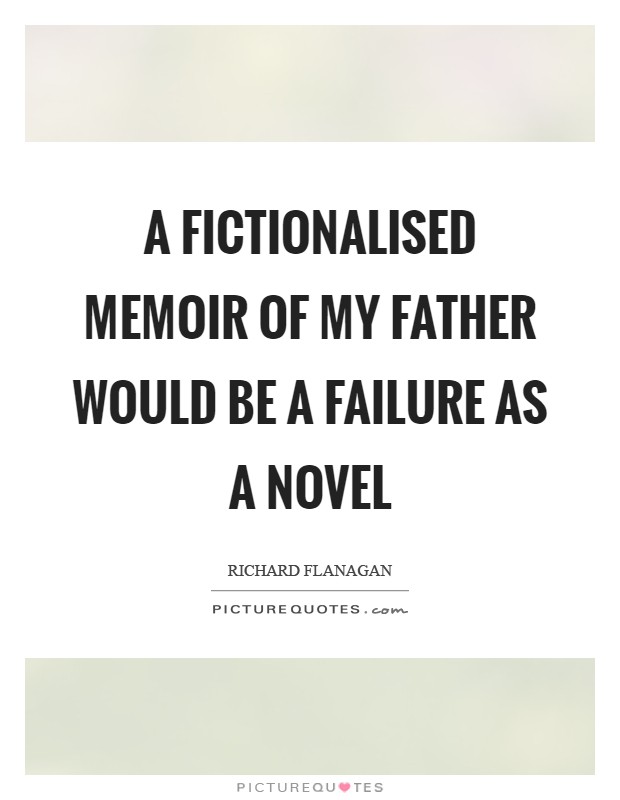 A fictionalised memoir of my father would be a failure as a novel Picture Quote #1