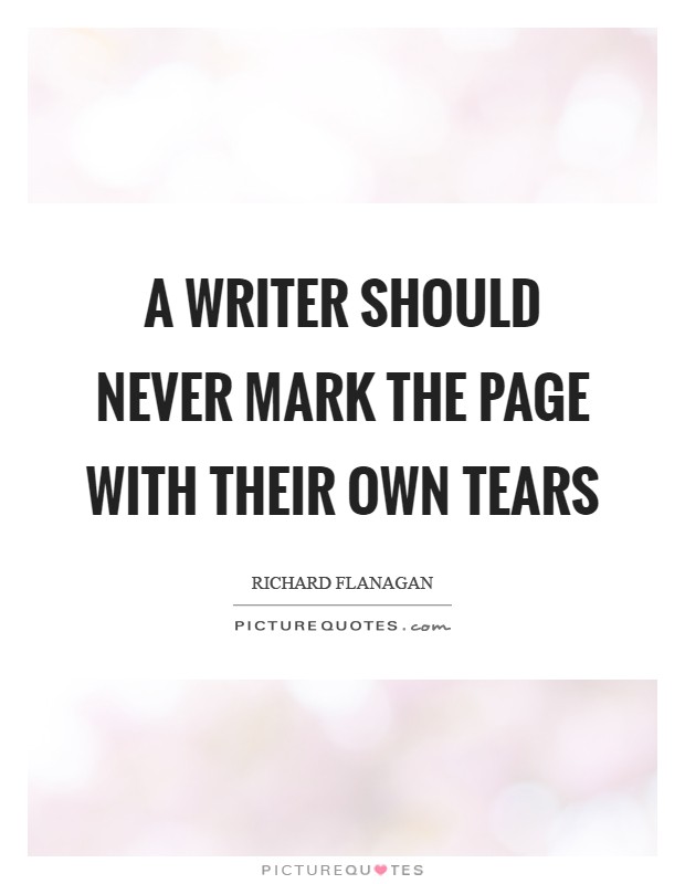 A writer should never mark the page with their own tears Picture Quote #1