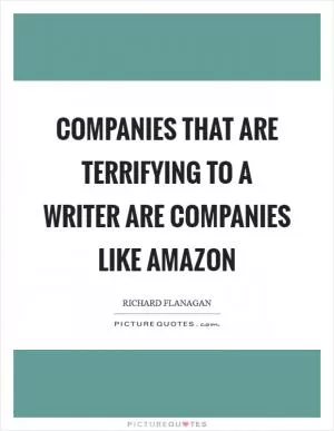 Companies that are terrifying to a writer are companies like Amazon Picture Quote #1