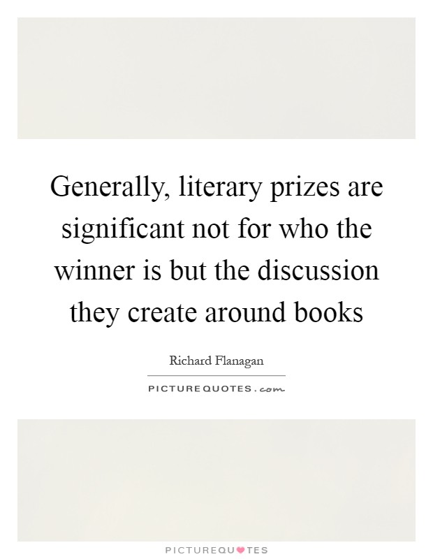 Generally, literary prizes are significant not for who the winner is but the discussion they create around books Picture Quote #1