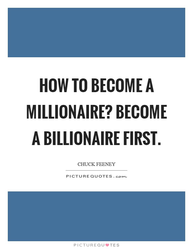 How to become a millionaire? Become a billionaire first Picture Quote #1