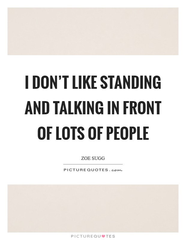 I don't like standing and talking in front of lots of people Picture Quote #1