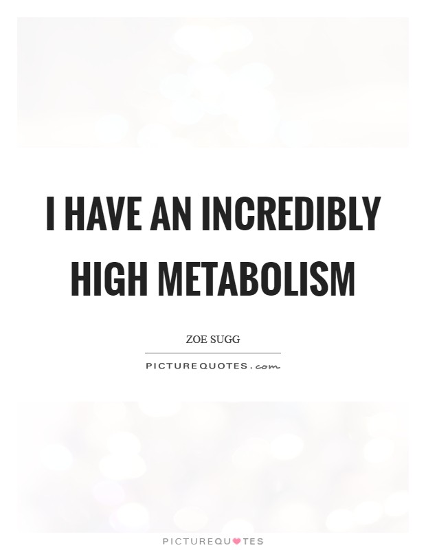 I have an incredibly high metabolism Picture Quote #1