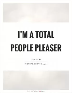 I’m a total people pleaser Picture Quote #1