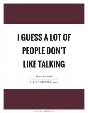 I guess a lot of people don’t like talking Picture Quote #1