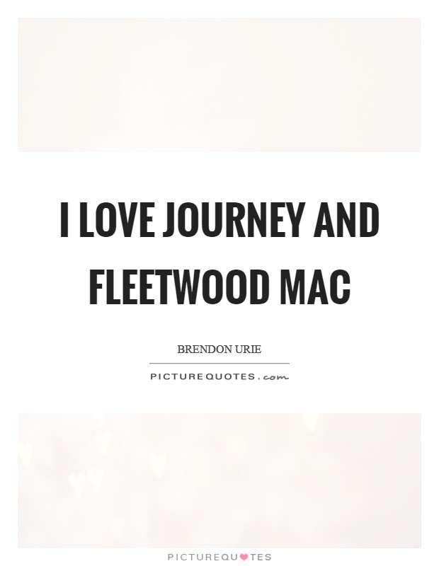 I love Journey and Fleetwood Mac Picture Quote #1