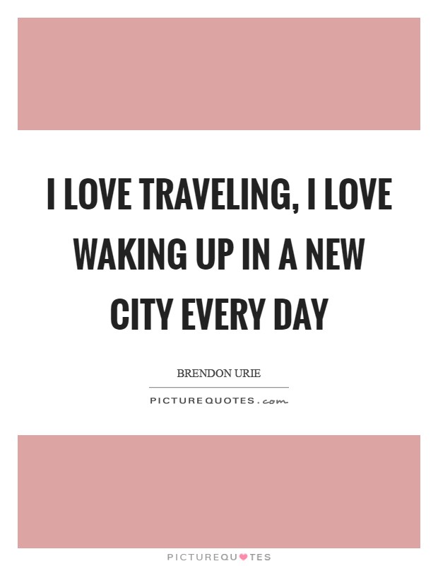 I love traveling, I love waking up in a new city every day Picture Quote #1