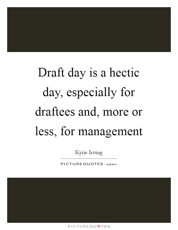 Draft day is a hectic day, especially for draftees and, more or less, for management Picture Quote #1