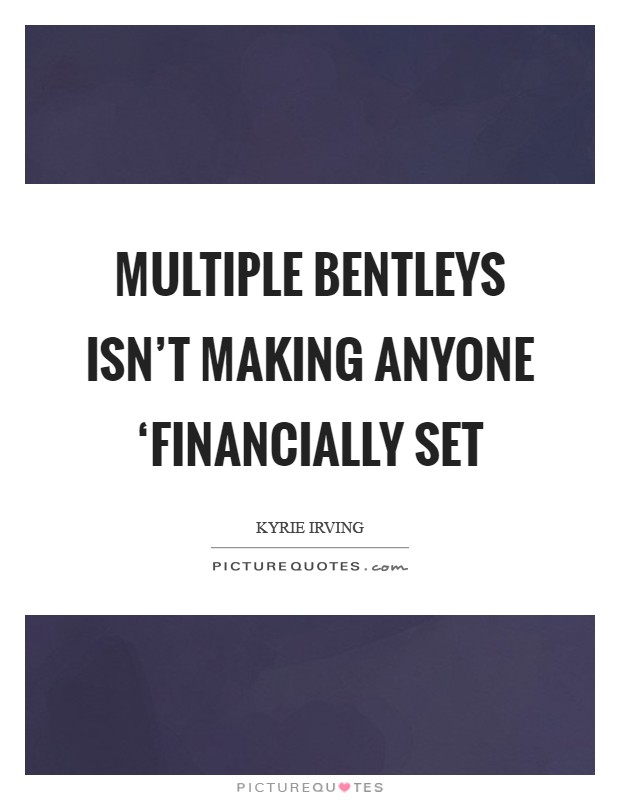 Multiple Bentleys isn't making anyone ‘financially set Picture Quote #1
