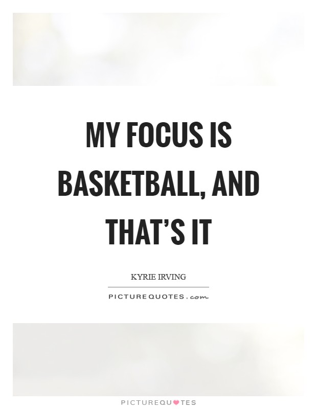 My focus is basketball, and that's it Picture Quote #1