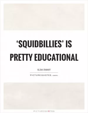 ‘Squidbillies’ is pretty educational Picture Quote #1