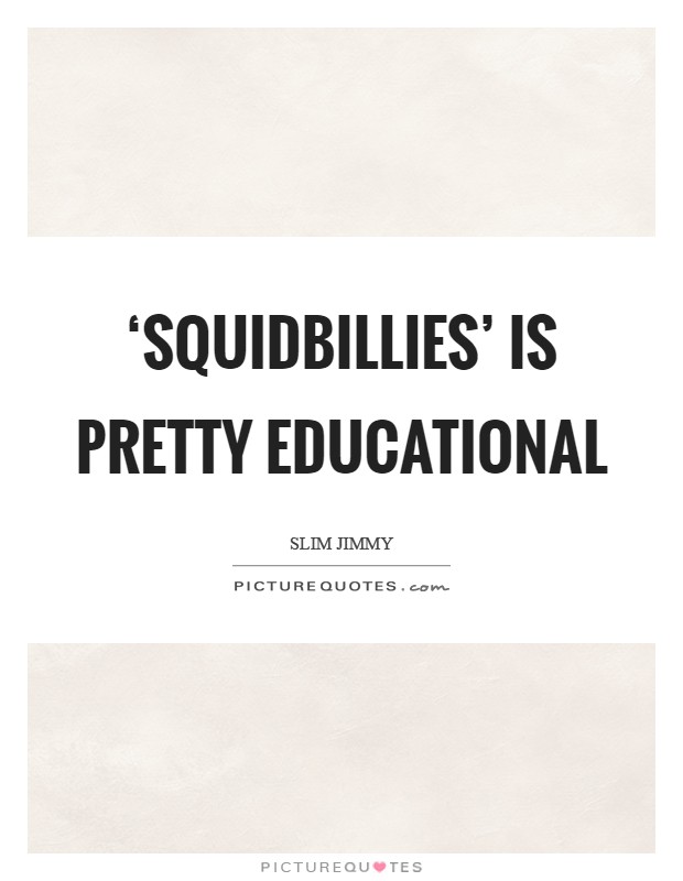 ‘Squidbillies' is pretty educational Picture Quote #1
