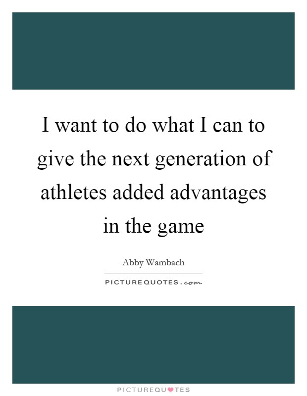 I want to do what I can to give the next generation of athletes added advantages in the game Picture Quote #1