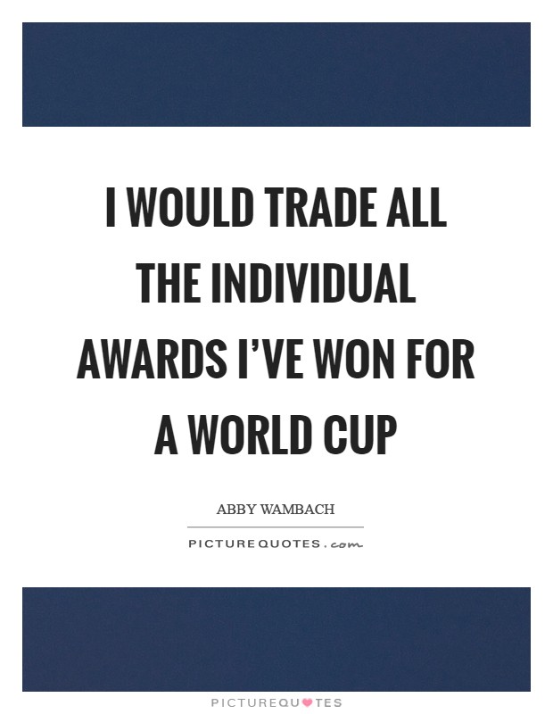 I would trade all the individual awards I've won for a World Cup Picture Quote #1