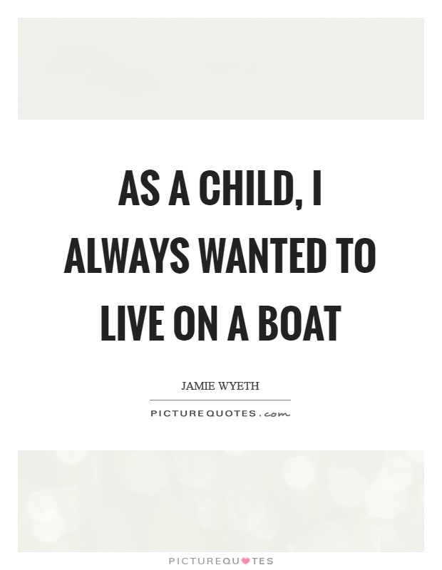 As a child, I always wanted to live on a boat Picture Quote #1