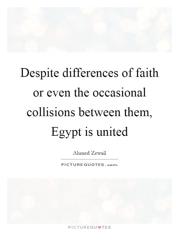 Despite differences of faith or even the occasional collisions between them, Egypt is united Picture Quote #1