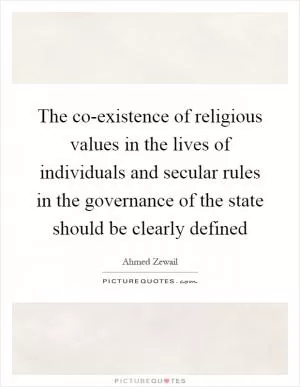 The co-existence of religious values in the lives of individuals and secular rules in the governance of the state should be clearly defined Picture Quote #1