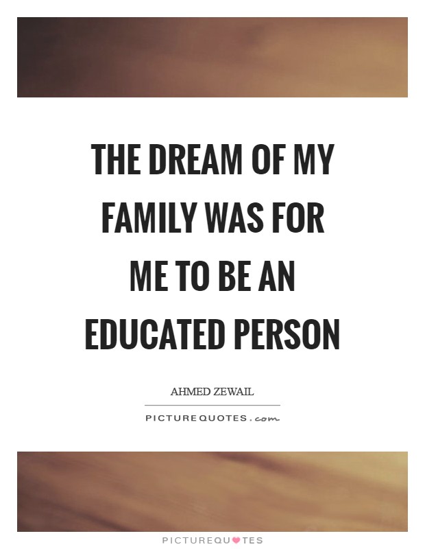 The dream of my family was for me to be an educated person Picture Quote #1