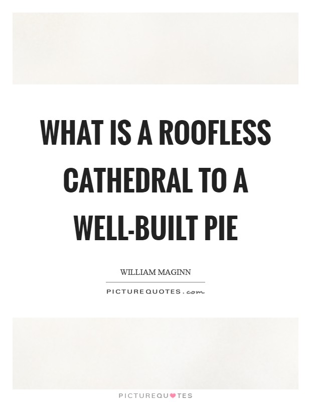 What is a roofless cathedral to a well-built pie Picture Quote #1