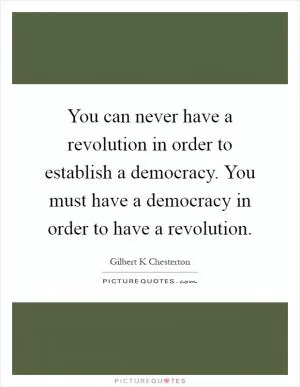 You can never have a revolution in order to establish a democracy. You must have a democracy in order to have a revolution Picture Quote #1